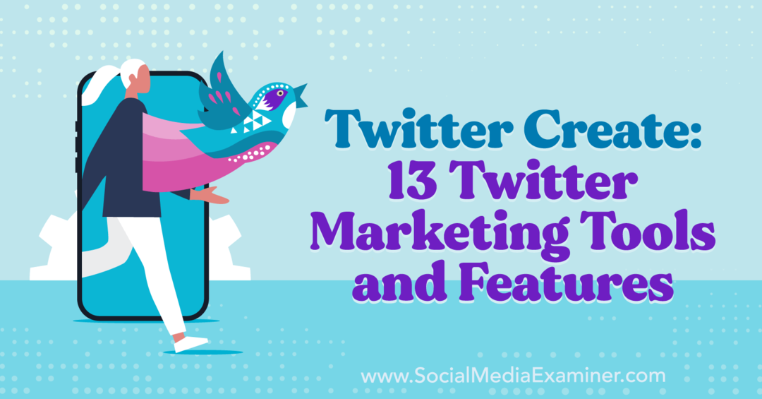 Twitter Create: 13 Twitterjevih orodij in funkcij za trženje – Social Media Examiner