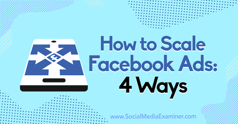 Kako razširiti oglase na Facebooku: 4 načine Toma Welbourneja na Social Media Examiner.