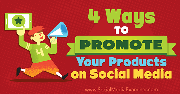 4 načine za promocijo svojih izdelkov v družabnih medijih Michelle Polizzi na Social Media Examiner.