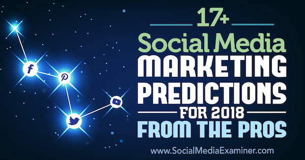 17+ Napovedi trženja socialnih medijev za leto 2018 Od profesionalcev na preizkuševalcu socialnih medijev.