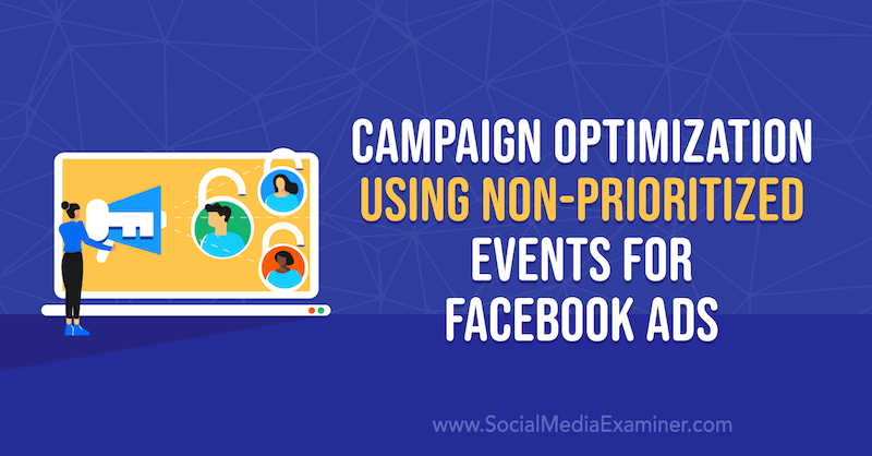 Optimizacija oglaševalske akcije z uporabo neprednostnih dogodkov za oglase na Facebooku Anna Sonnenberg na Social Media Examiner.