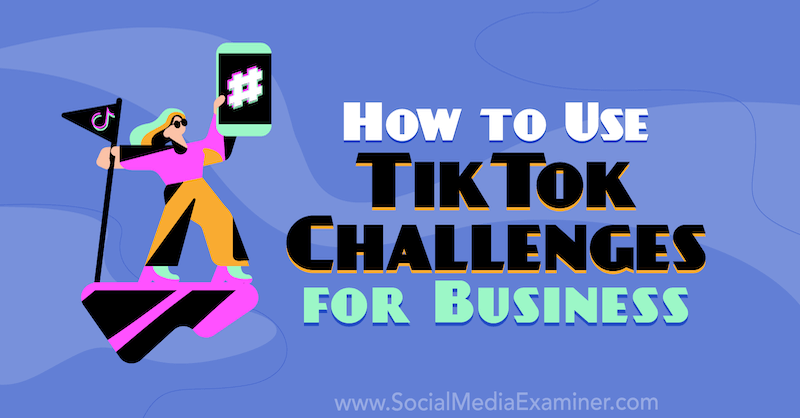 Kako uporabiti TikTok Challenges for Business avtorja Mackayla Paul v programu Social Media Examiner.