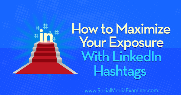 Kako povečati svojo izpostavljenost s pomočjo hashtagov LinkedIn: Social Media Examiner