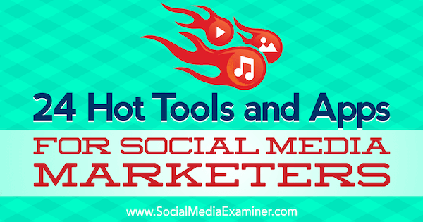 24 vročih orodij in aplikacij za tržnike družbenih medijev, Michael Stelzner na Social Media Examiner.