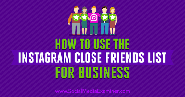 Kako uporabljati Instagram Close Friends List for Business avtorja Jenn Herman na Social Media Examiner.