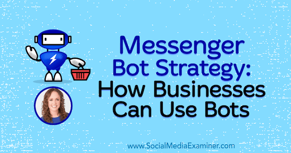 Strategija Messenger Bot: Kako lahko podjetja uporabljajo bote z vpogledi Molly Pittman v Podcast Social Media Marketing.