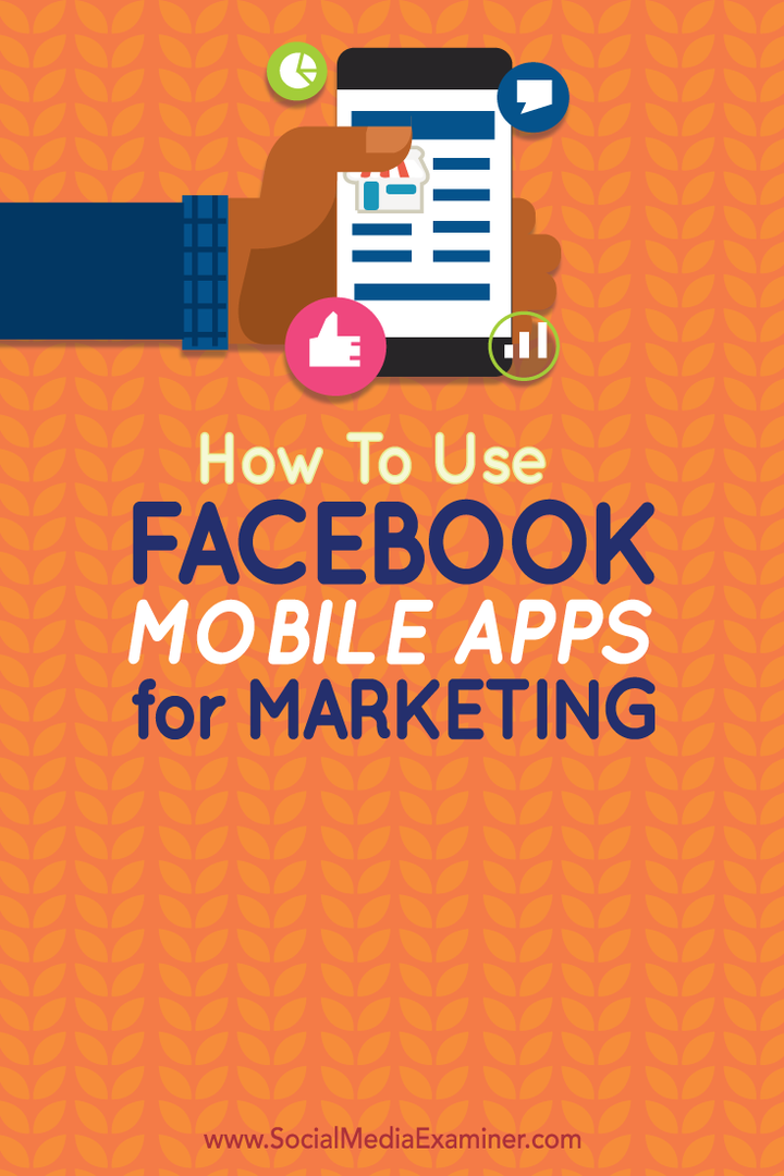 Kako uporabiti Facebook Mobile Apps za trženje: Social Media Examiner