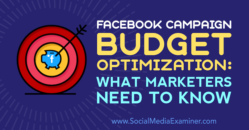 Facebook optimizacija proračuna kampanje: Kaj morajo tržniki vedeti, Charlie Lawrence na Social Media Examiner.