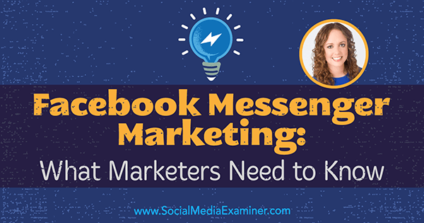 Facebook Messenger Marketing: Kaj morajo tržniki vedeti, vključno z vpogledi Molly Pittman v Podcast Social Media Marketing.
