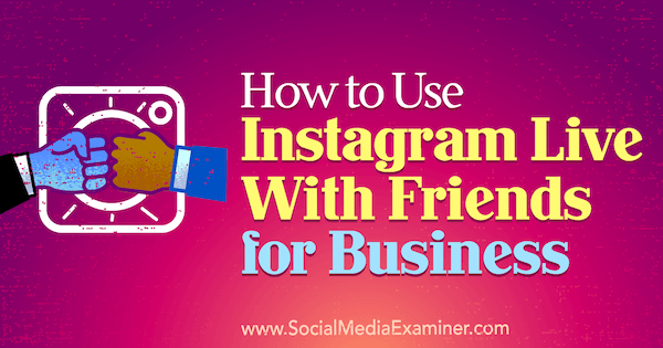 Kako uporabljati Instagram Live with Friends za podjetja, avtor Kristi Hines na Social Media Examiner.
