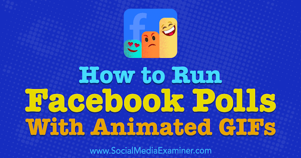 Kako voditi ankete na Facebooku z animiranimi GIF-ji avtorja Kristi Hines na Social Media Examiner.