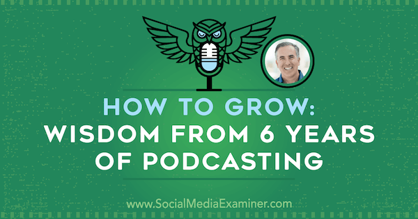 Kako rasti: modrost iz 6 let podcastinga z vpogledi Michaela Stelznerja v podcast Social Media Marketing.