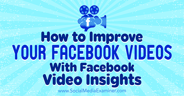 Kako izboljšati svoje videoposnetke na Facebooku s Facebook Video Insights avtorice Teresa Heath-Wareing na Social Media Examiner.