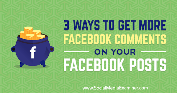 3 načina, kako pridobiti več komentarjev na Facebooku na svojih objavah na Facebooku, ki jih je objavila Ann Smarty v programu Social Media Examiner.