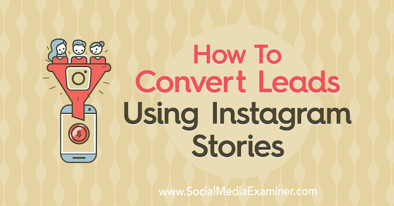 Kako pretvoriti potencialne stranke s pomočjo Instagram Stories: Social Media Examiner