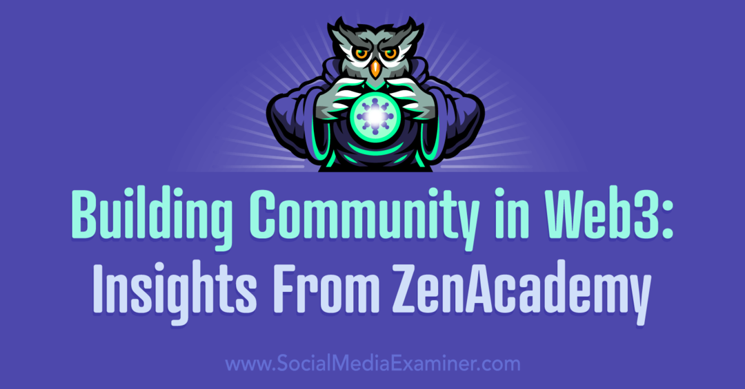 Gradnja skupnosti v Web3: Vpogled iz ZenAcademy: Social Media Examiner