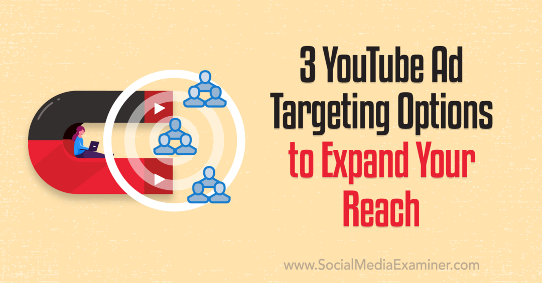 3 možnosti ciljanja oglasov v YouTubu za razširitev vašega dosega: Social Media Examiner