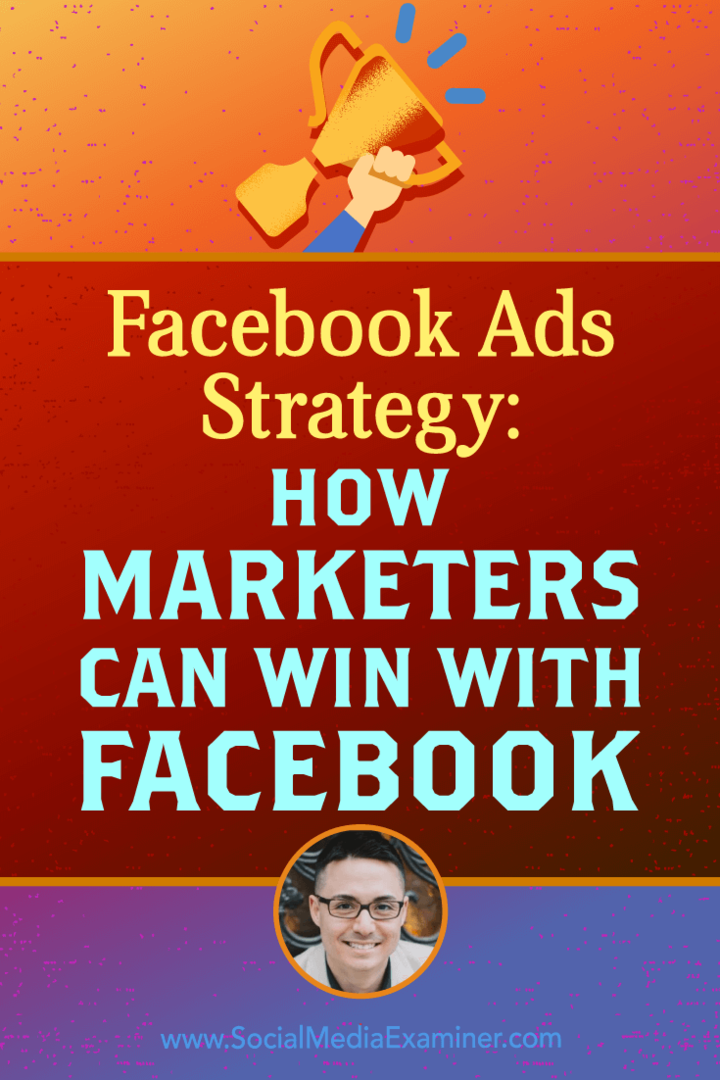 Strategija oglaševanja na Facebooku: Kako lahko tržniki zmagajo s Facebookom z vpogledi Nicholasa Kusmicha v Podcast za trženje socialnih medijev.