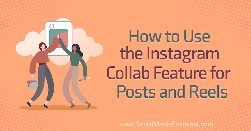 Kako uporabljati funkcijo Instagram Collab za objave in kolute Corinna Keefe na Social Media Examiner.