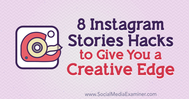 8 Instagram Stories Hacks, da vam ustvari kreativni rob, avtor Alex Beadon na Social Media Examiner.