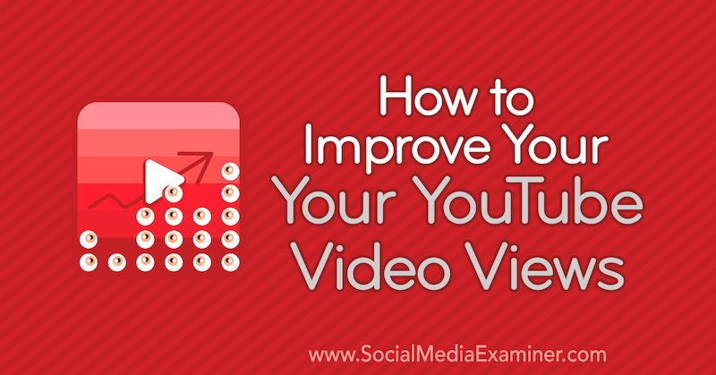 Kako izboljšati svoje oglede videoposnetkov v YouTubu, avtor Ed Lawrence v programu Social Media Examiner.