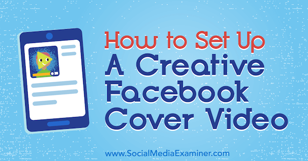 Kako ustanoviti kreativni video z naslovnice Facebook avtorice Ana Gotter v programu Social Media Examiner.