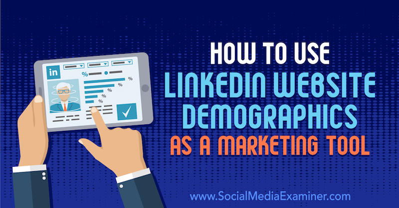 Kako uporabiti demografske podatke o spletnih mestih LinkedIn kot marketinško orodje avtor Daniel Rosenfeld v programu Social Media Examiner.