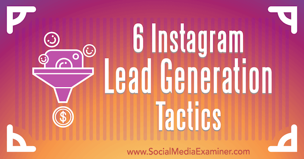 6 taktik generacije Instagrama, ki jih je izvedla Jenn Herman na Social Media Examiner.