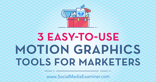3 enostavna orodja za grafično grafiko Motion za tržnike, ki jih je izvedla Kimberly George v programu Social Media Examiner.