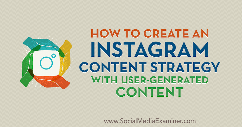 Kako ustvariti strategijo vsebine Instagrama z vsebino, ki jo ustvari uporabnik, Ann Smarty v programu Social Media Examiner.