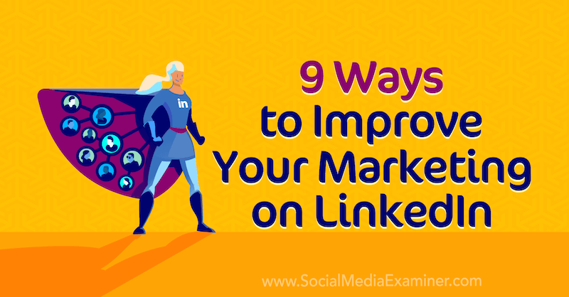 9 načinov za izboljšanje trženja na LinkedInu, avtor Luan Wise iz družbe Social Media Examiner.