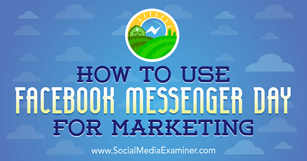Kako uporabiti Facebook Messenger Day za trženje, ki ga je izvedla Ana Gotter v programu Social Media Examiner.
