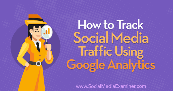 Kako slediti prometu v družabnih omrežjih s pomočjo storitve Google Analytics Chris Mercer v programu Social Media Examiner.