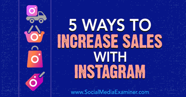 5 načinov za povečanje prodaje z Instagramom Janette Speyer na Social Media Examiner.