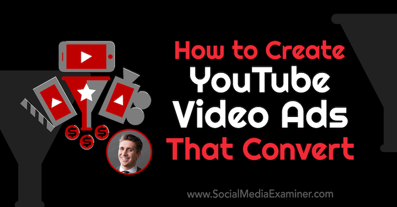 Kako ustvariti videooglase v YouTubu, ki se pretvorijo, z vpogledi Toma Breezeja v podcastu Social Media Marketing.