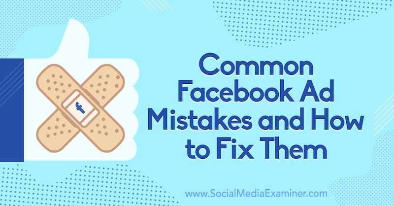 Pogoste napake v oglasih na Facebooku in kako jih odpraviti, avtor Tara Zirker v programu Social Media Examiner.