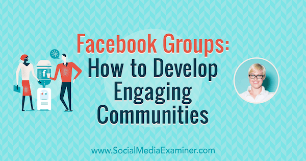 Skupine na Facebooku: Kako razviti privlačne skupnosti, ki vsebujejo vpoglede Caitlin Bacher v podcastu Social Media Marketing.
