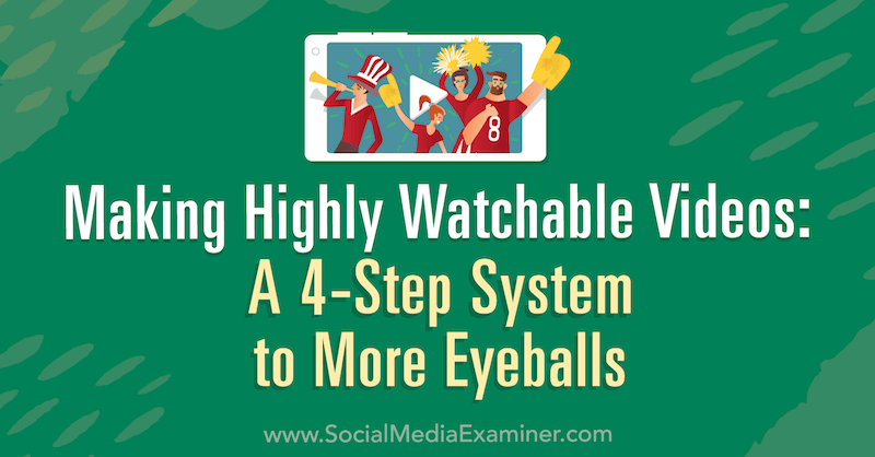 Ustvarjanje visoko gledljivih videoposnetkov: sistem s štirimi koraki za več očesnih očes, avtor Matt Johnston na Social Media Examiner.