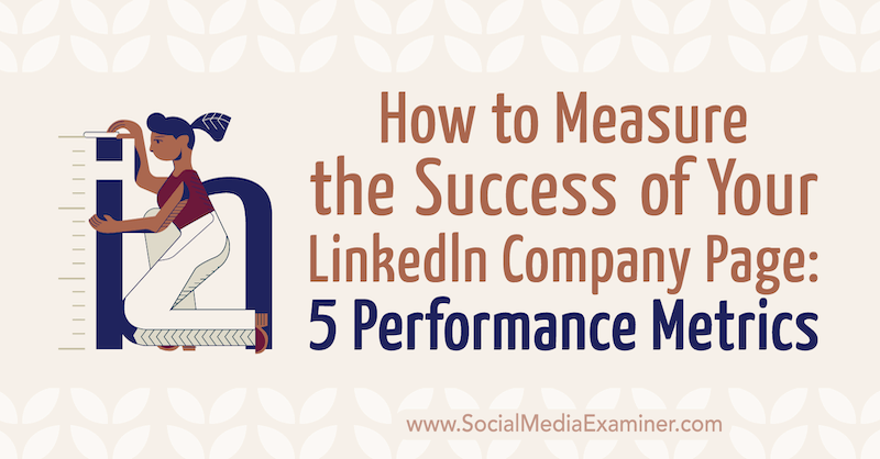 Kako izmeriti uspeh podjetja LinkedIn Stran: 5 Meritve uspešnosti avtorja Mackayla Paul v programu Social Media Examiner.