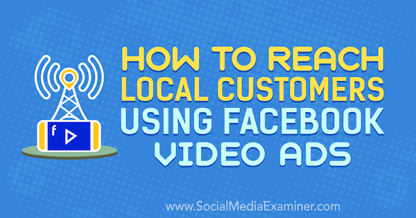 Kako doseči lokalne kupce z uporabo videooglasov Facebook Gavin Bell na Social Media Examiner.