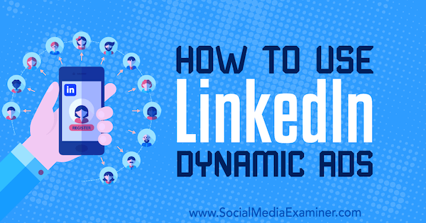 Kako uporabljati dinamične oglase LinkedIn, avtorice Ane Gotter v programu Social Media Examiner.
